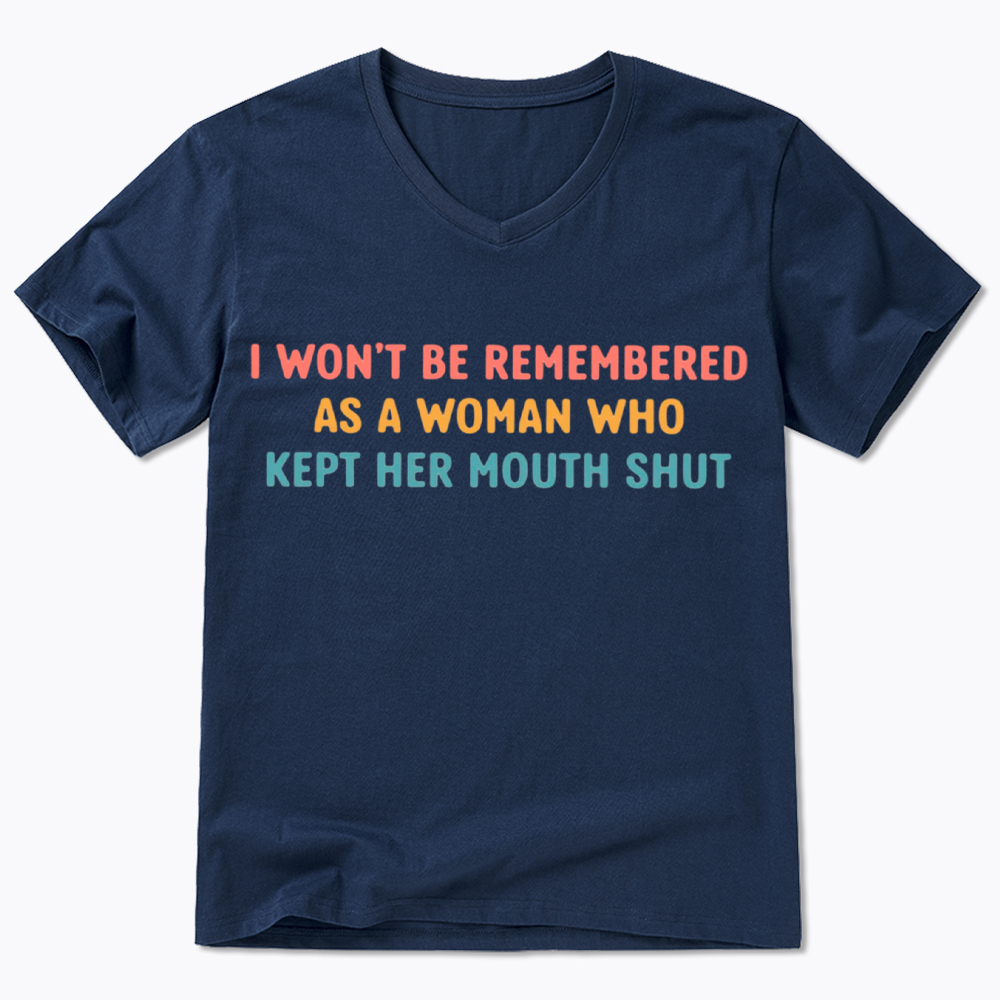 I Won'T Be Remembered As a Woman Who Kept Her Mouth Shut V-Neck Classic T-Shirt
