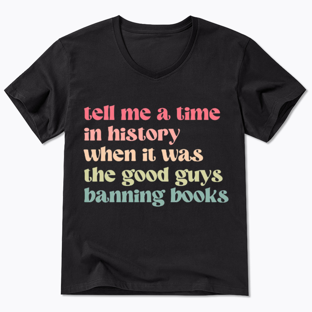 Tell Me a Time in History When it Was the Good Guys Banning Books V-Neck Classic T-Shirt