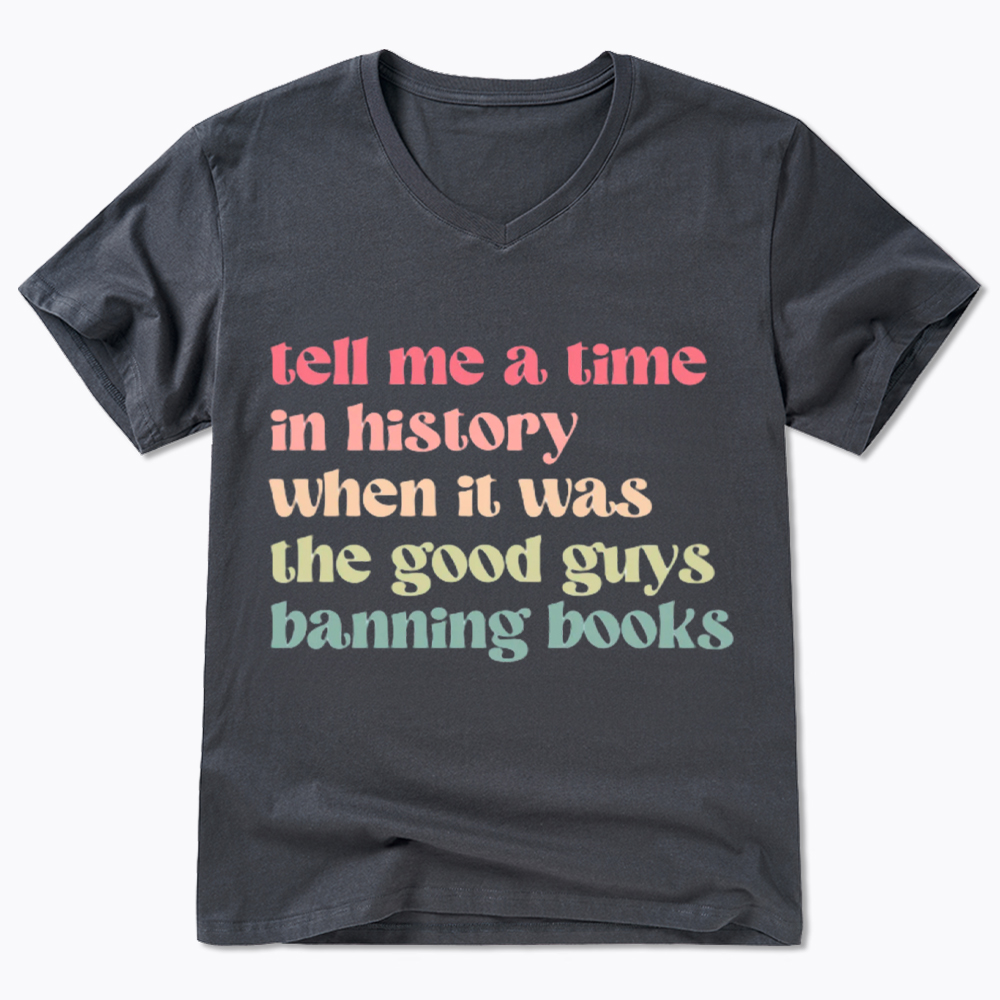 Tell Me a Time in History When it Was the Good Guys Banning Books V-Neck Classic T-Shirt