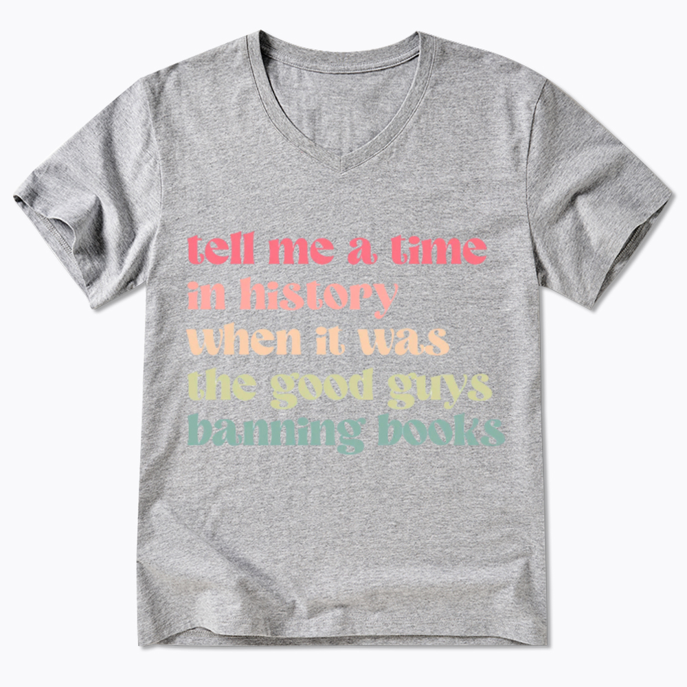 Tell Me a Time in History When it Was the Good Guys Banning Books V-Neck Classic T-Shirt