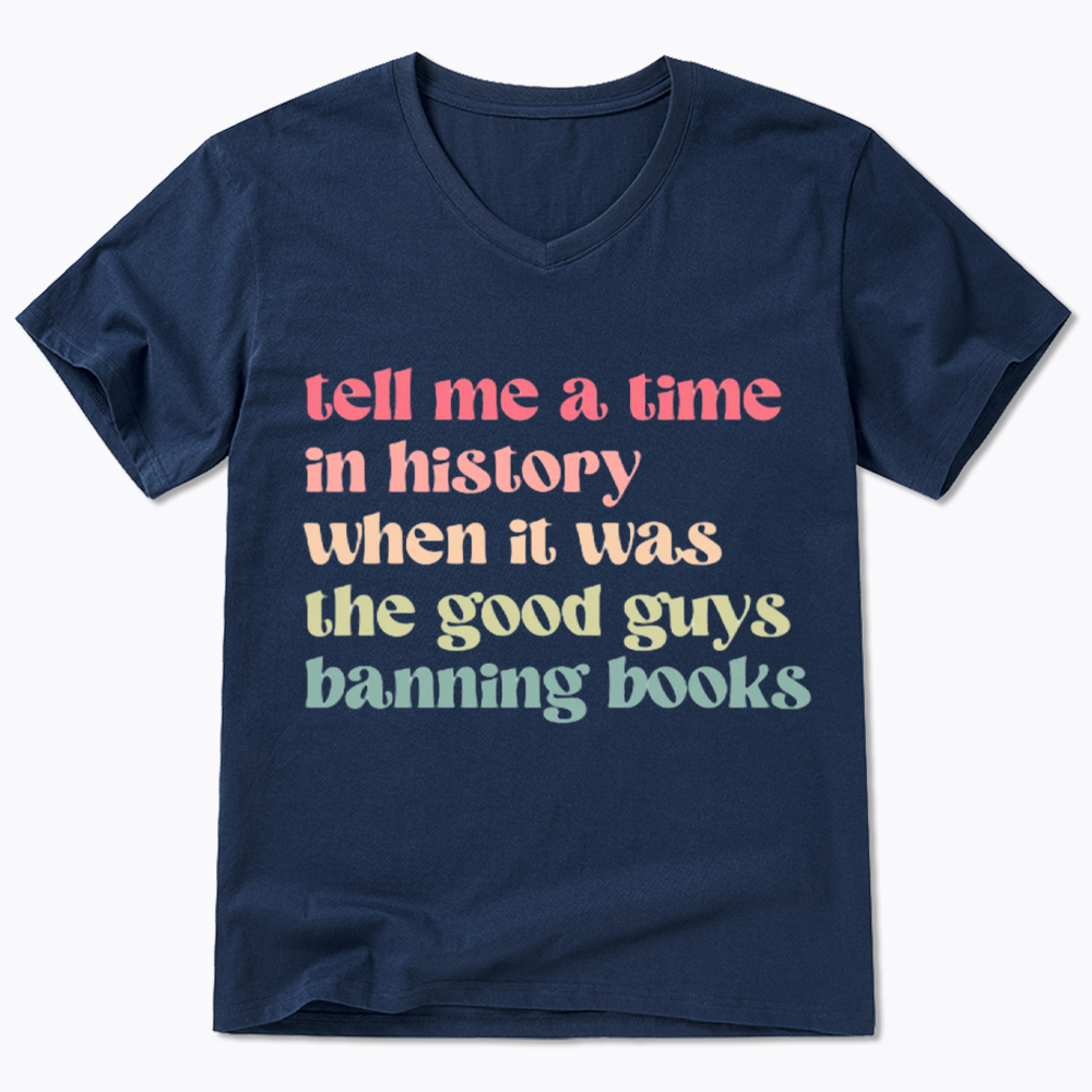Tell Me a Time in History When it Was the Good Guys Banning Books V-Neck Classic T-Shirt