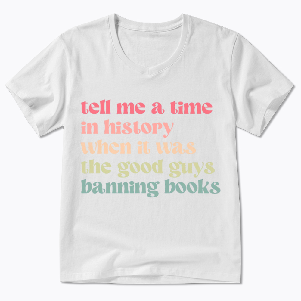 Tell Me a Time in History When it Was the Good Guys Banning Books V-Neck Classic T-Shirt