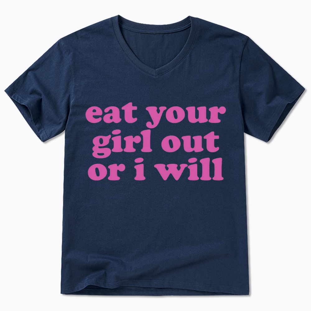 Eat Your Girl Out Or I Will Funny LGBT V-Neck Classic T-Shirt