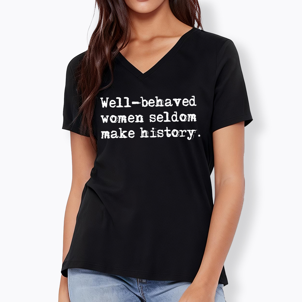 Well Behaved Women Seldom Make History V-Neck Classic T-Shirt