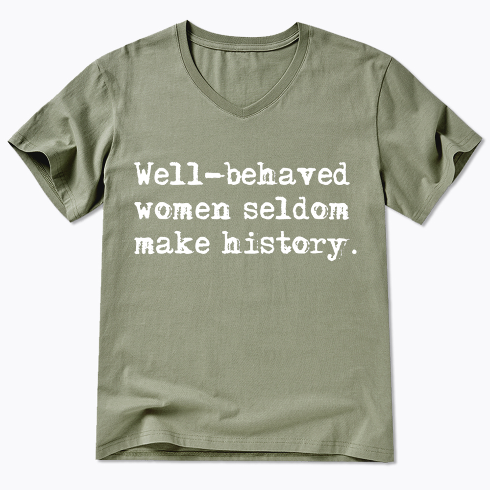Well Behaved Women Seldom Make History V-Neck Classic T-Shirt