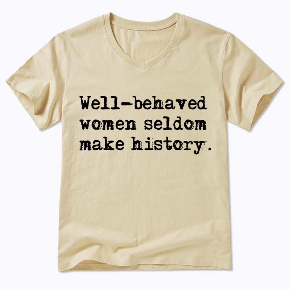 Well Behaved Women Seldom Make History V-Neck Classic T-Shirt