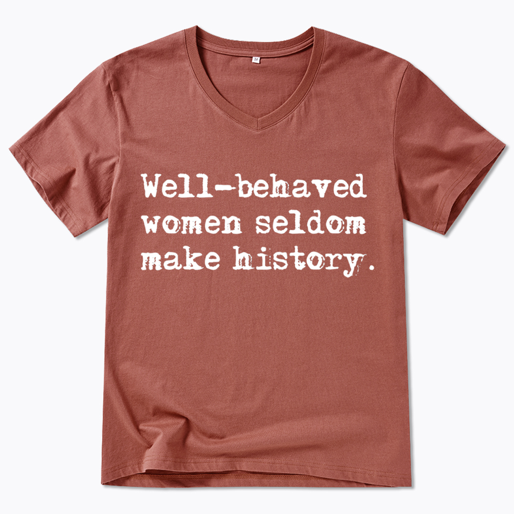 Well Behaved Women Seldom Make History V-Neck Classic T-Shirt