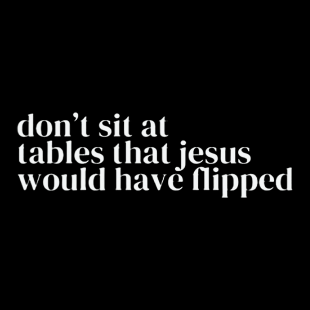 Don't Sit at Tables Jesus Would Have Flipped Classic T-Shirt