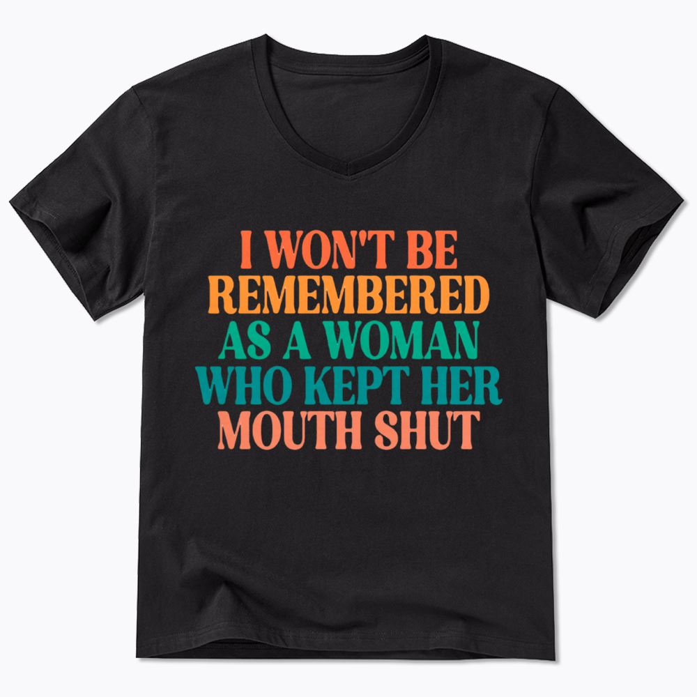 I Won't Be Remembered As A Woman Who Kept Her Mouth Shut V-Neck Classic T-Shirt