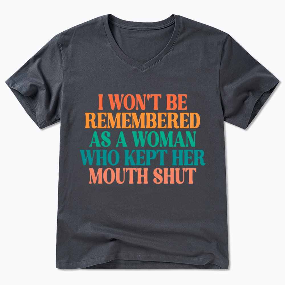 I Won't Be Remembered As A Woman Who Kept Her Mouth Shut V-Neck Classic T-Shirt
