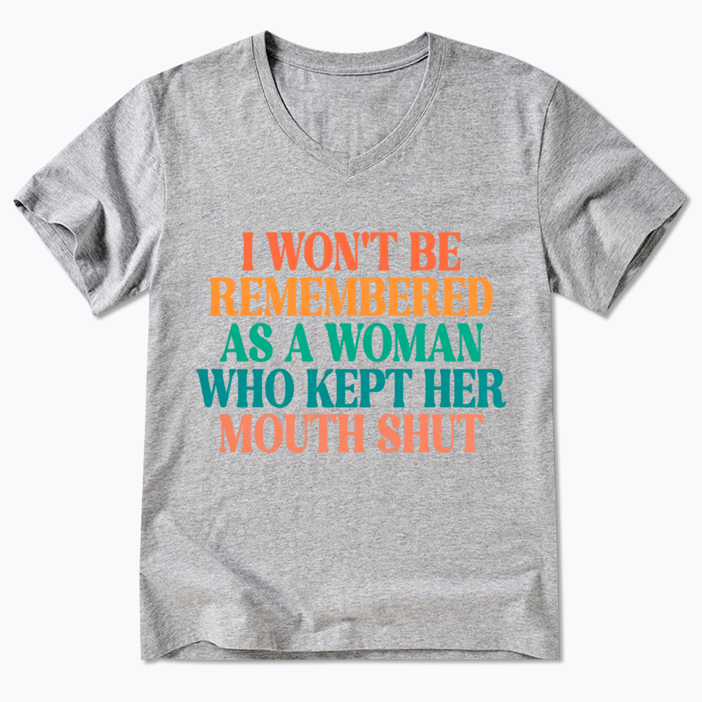 I Won't Be Remembered As A Woman Who Kept Her Mouth Shut V-Neck Classic T-Shirt