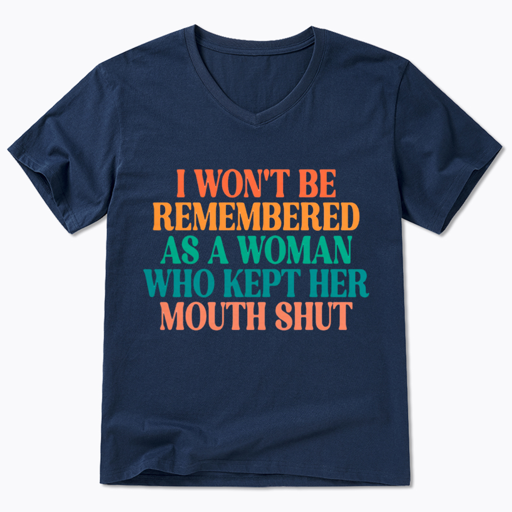 I Won't Be Remembered As A Woman Who Kept Her Mouth Shut V-Neck Classic T-Shirt