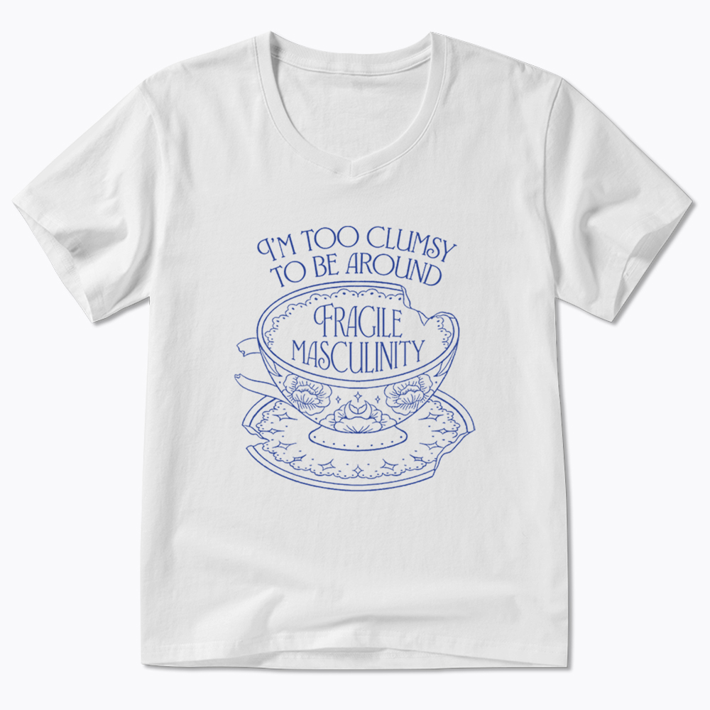 I'm Too Clumsy To Be Around Fragile Masculinity V-Neck Classic T-Shirt