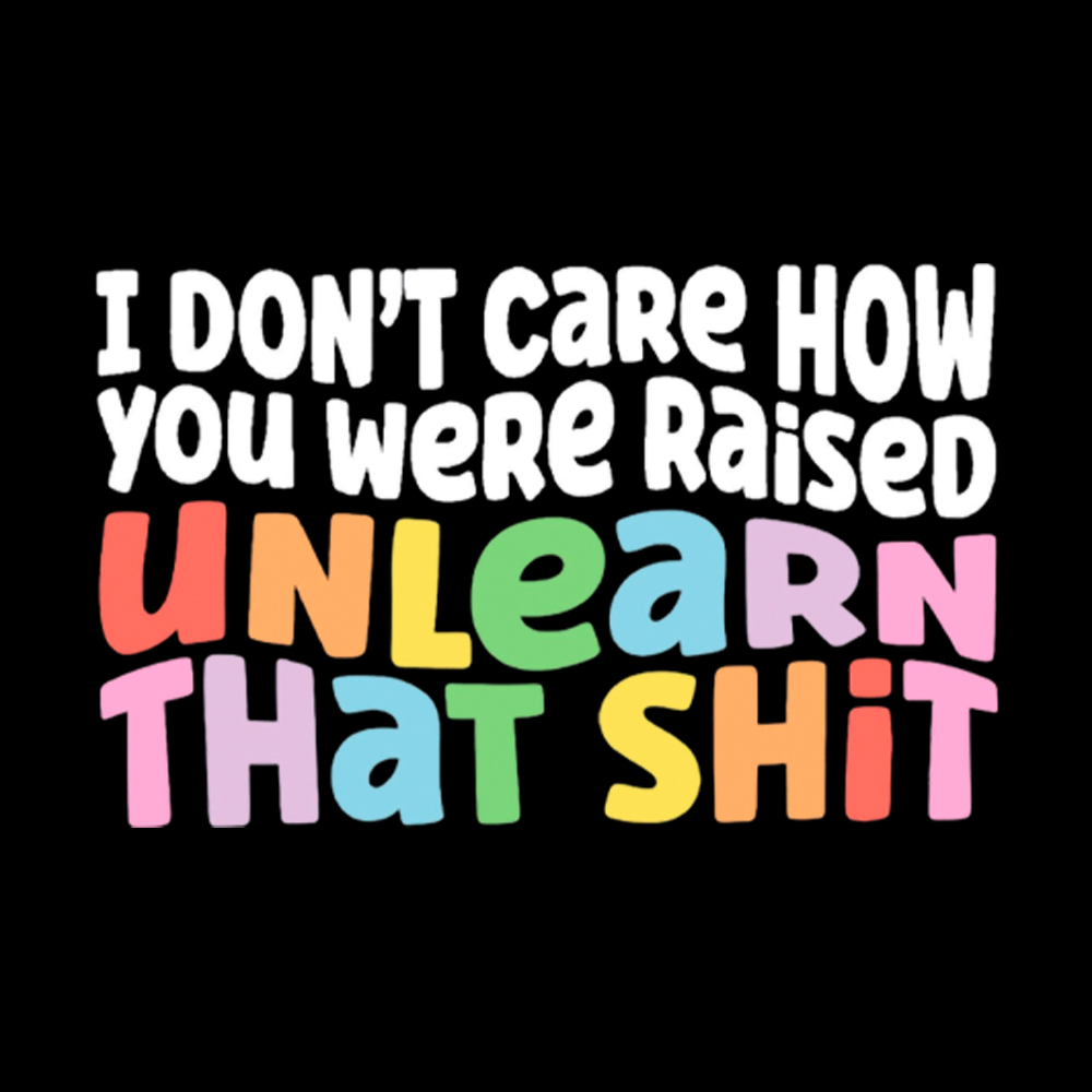 I Don't Care How You Were Raised Unlearn That Shit Washed T-Shirt