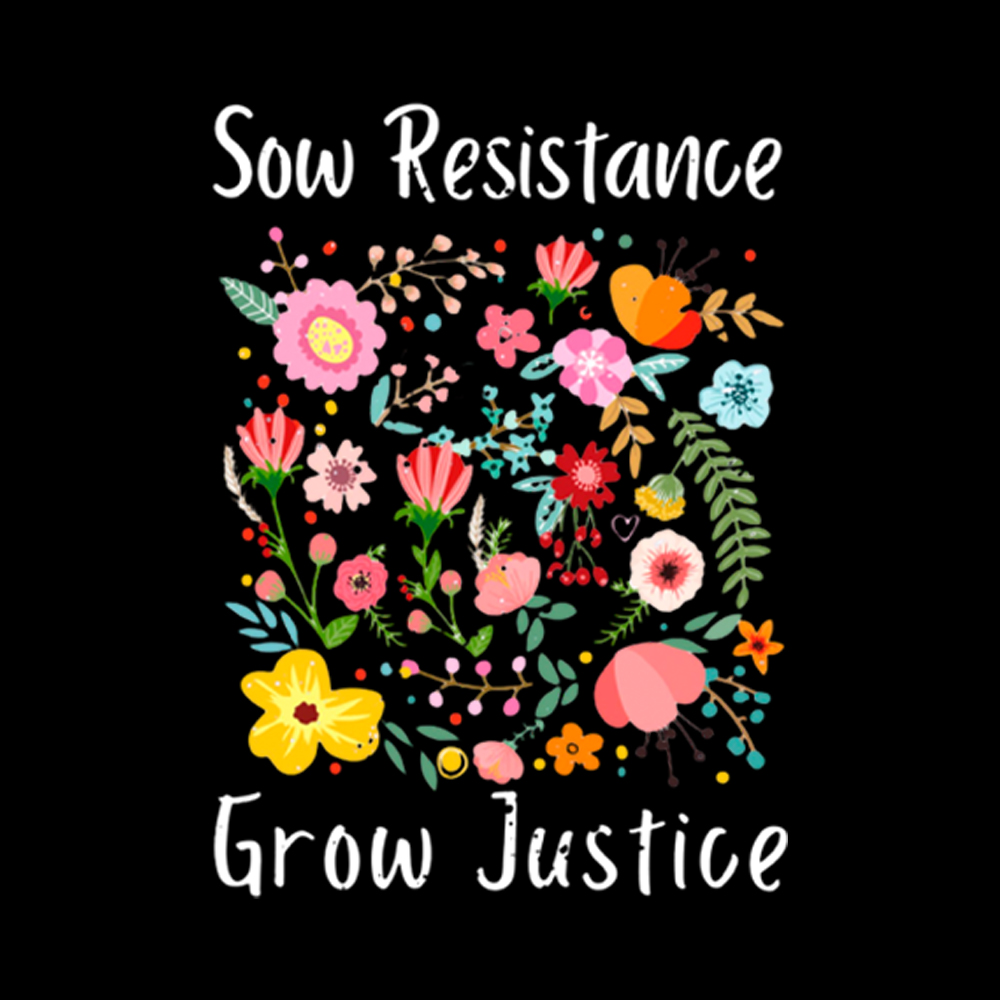 Floral Social Justice Sow Resistance Grow Justice Washed T-Shirt