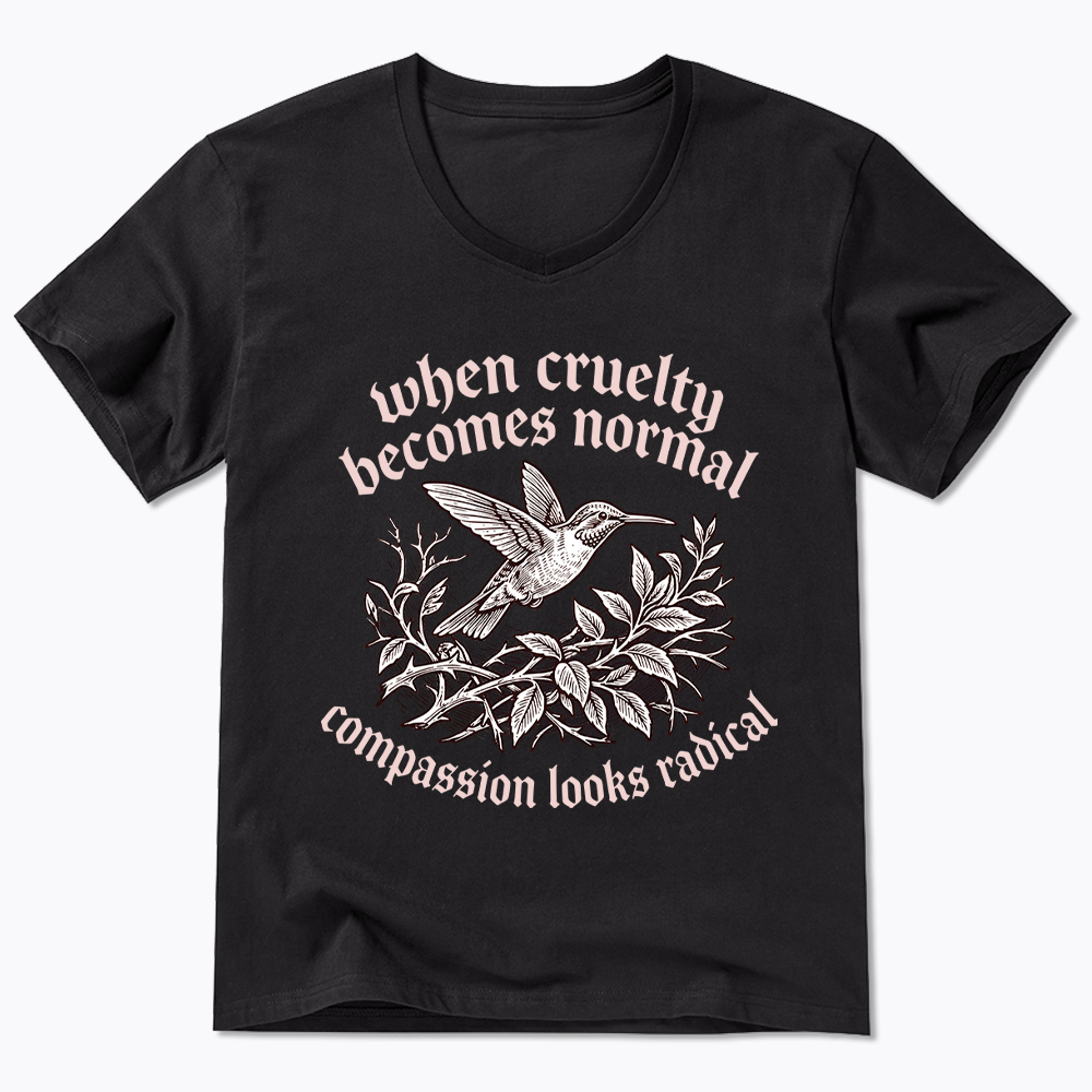 When Cruelty becomes Normal Compassion looks Radical V-Neck Classic T-Shirt