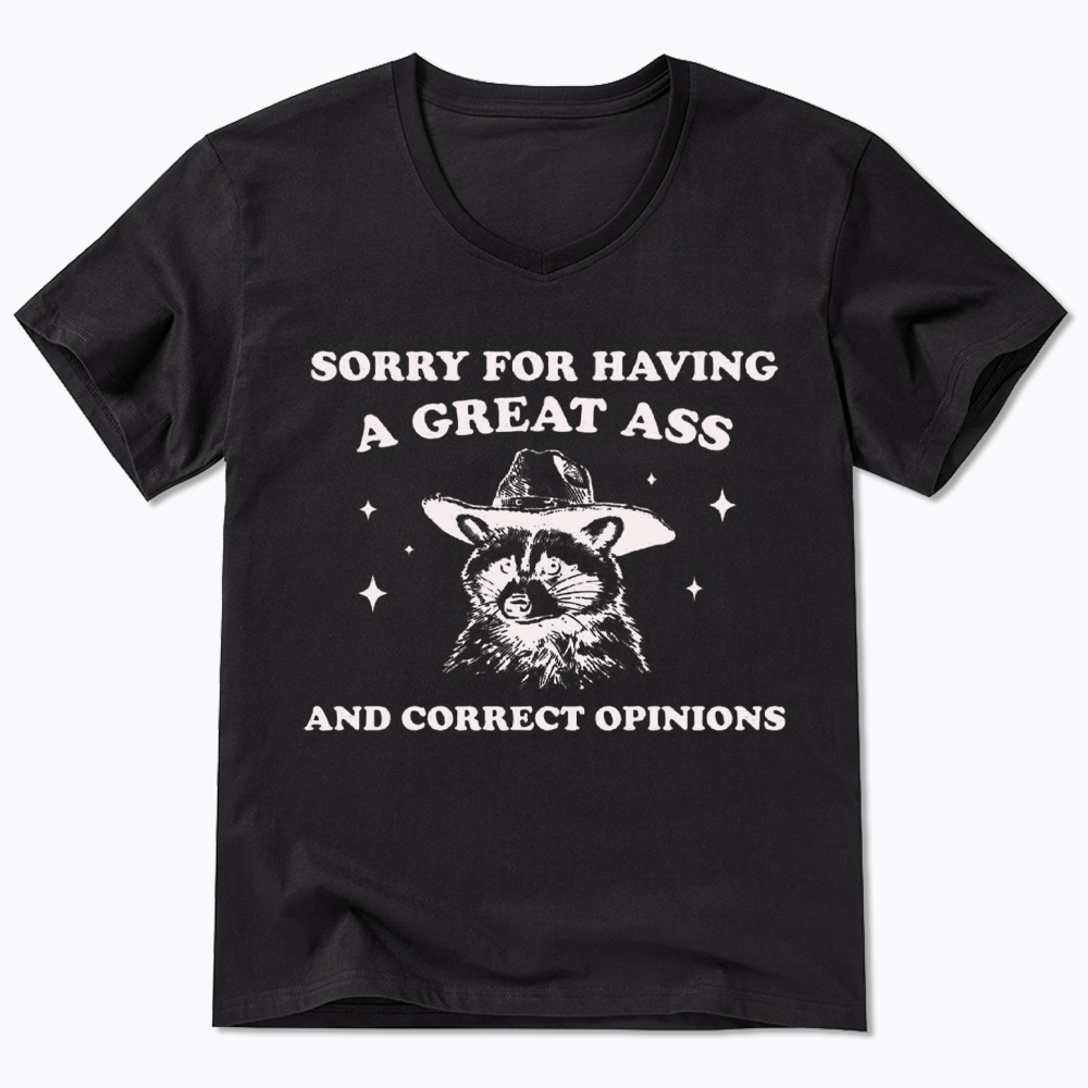 Sorry For Having A Great Ass and Correct Opinions V-Neck Classic T-Shirt