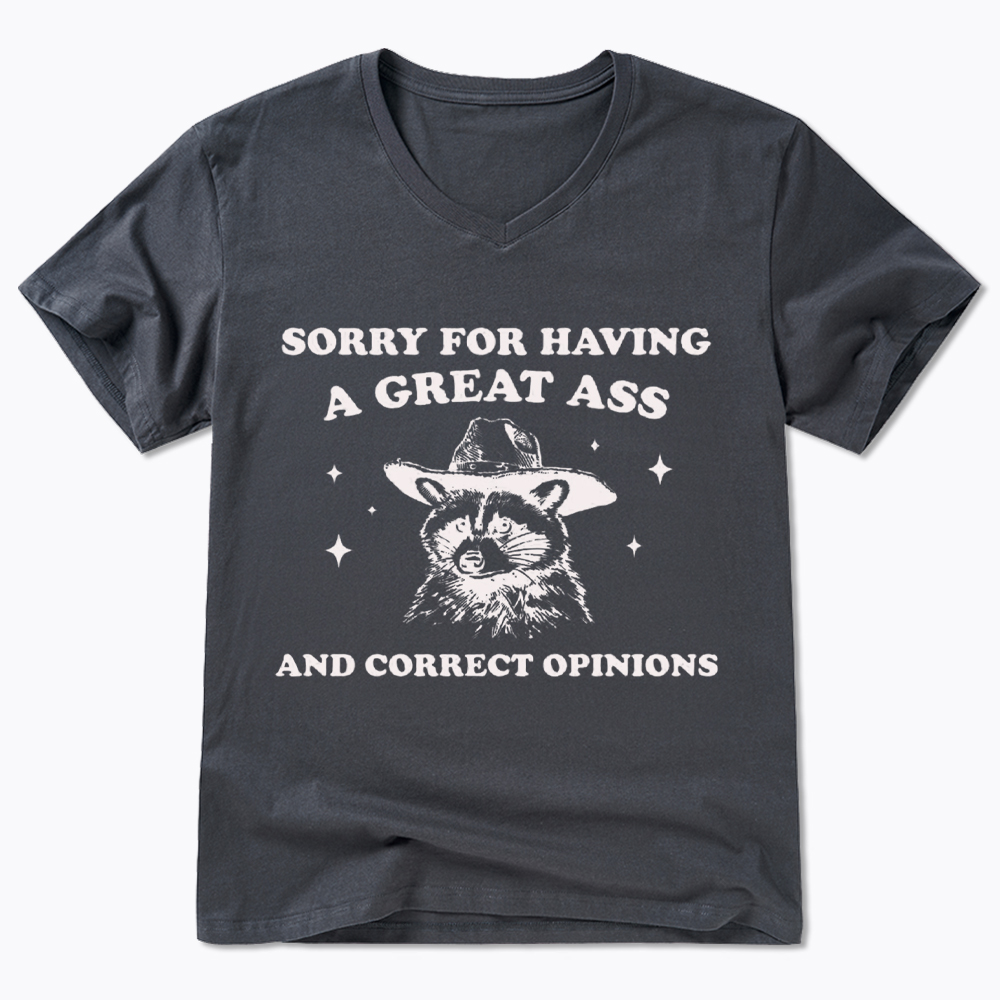 Sorry For Having A Great Ass and Correct Opinions V-Neck Classic T-Shirt