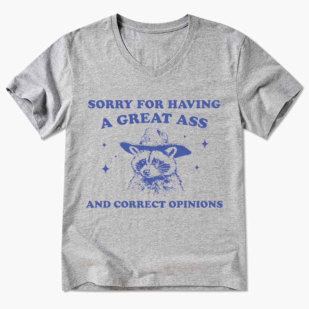 Sorry For Having A Great Ass and Correct Opinions V-Neck Classic T-Shirt