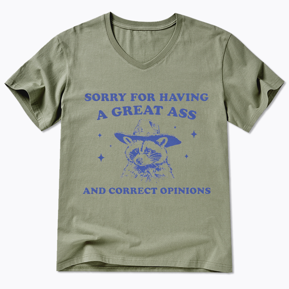 Sorry For Having A Great Ass and Correct Opinions V-Neck Classic T-Shirt