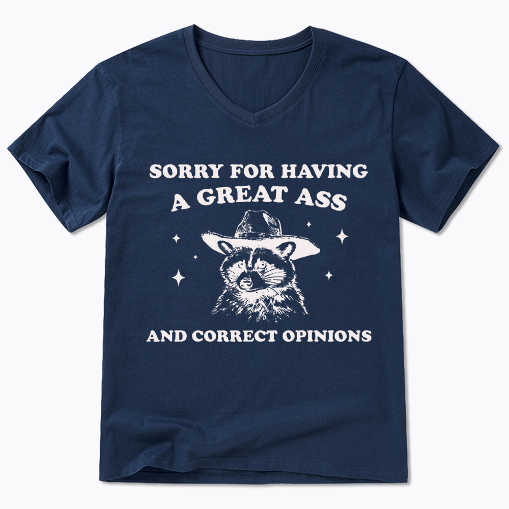 Sorry For Having A Great Ass and Correct Opinions V-Neck Classic T-Shirt