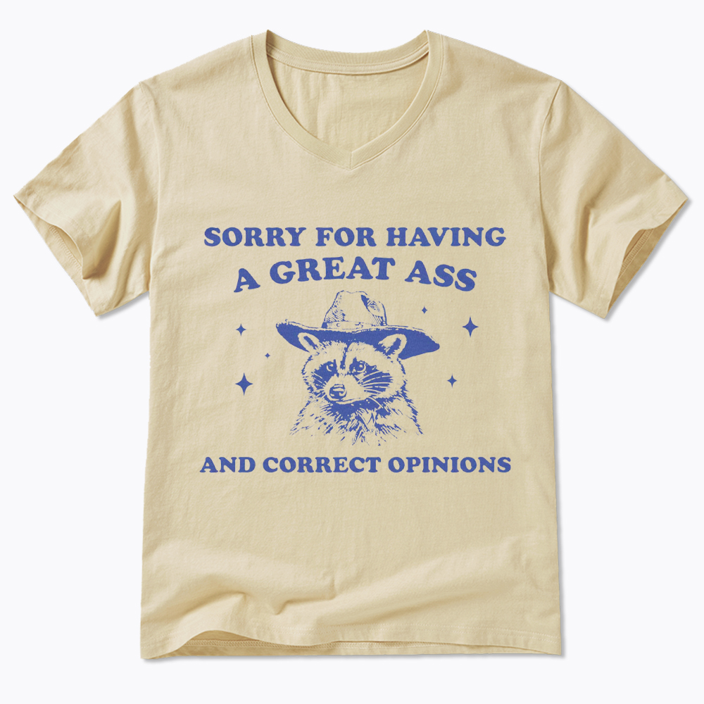 Sorry For Having A Great Ass and Correct Opinions V-Neck Classic T-Shirt