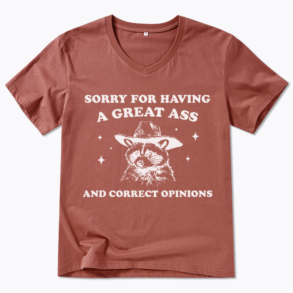 Sorry For Having A Great Ass and Correct Opinions V-Neck Classic T-Shirt