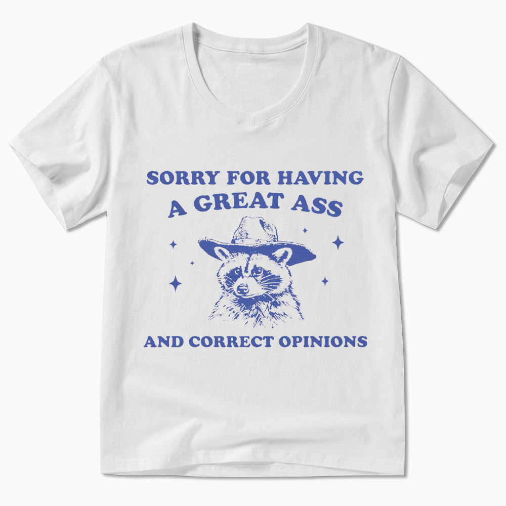 Sorry For Having A Great Ass and Correct Opinions V-Neck Classic T-Shirt