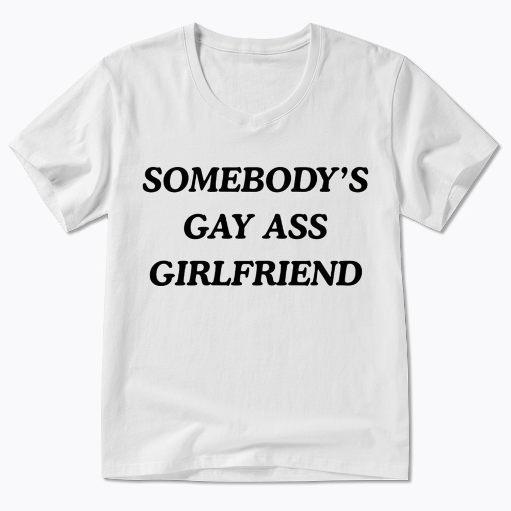 Somebody's Gay ass Girlfriend V-Neck Classic T-Shirt