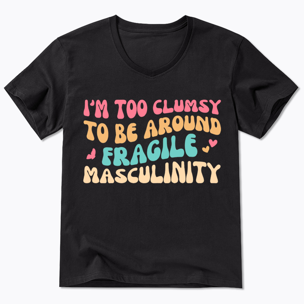 I'm Too Clumsy To Be Around Fragile Masculinity V-Neck Classic T-Shirt