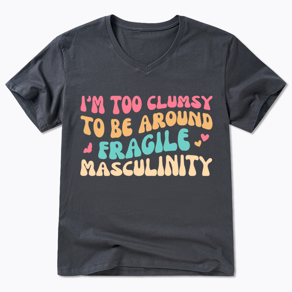 I'm Too Clumsy To Be Around Fragile Masculinity V-Neck Classic T-Shirt