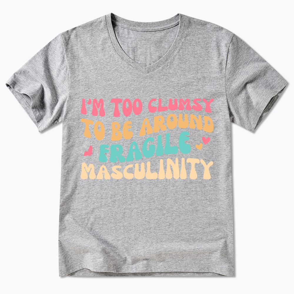 I'm Too Clumsy To Be Around Fragile Masculinity V-Neck Classic T-Shirt