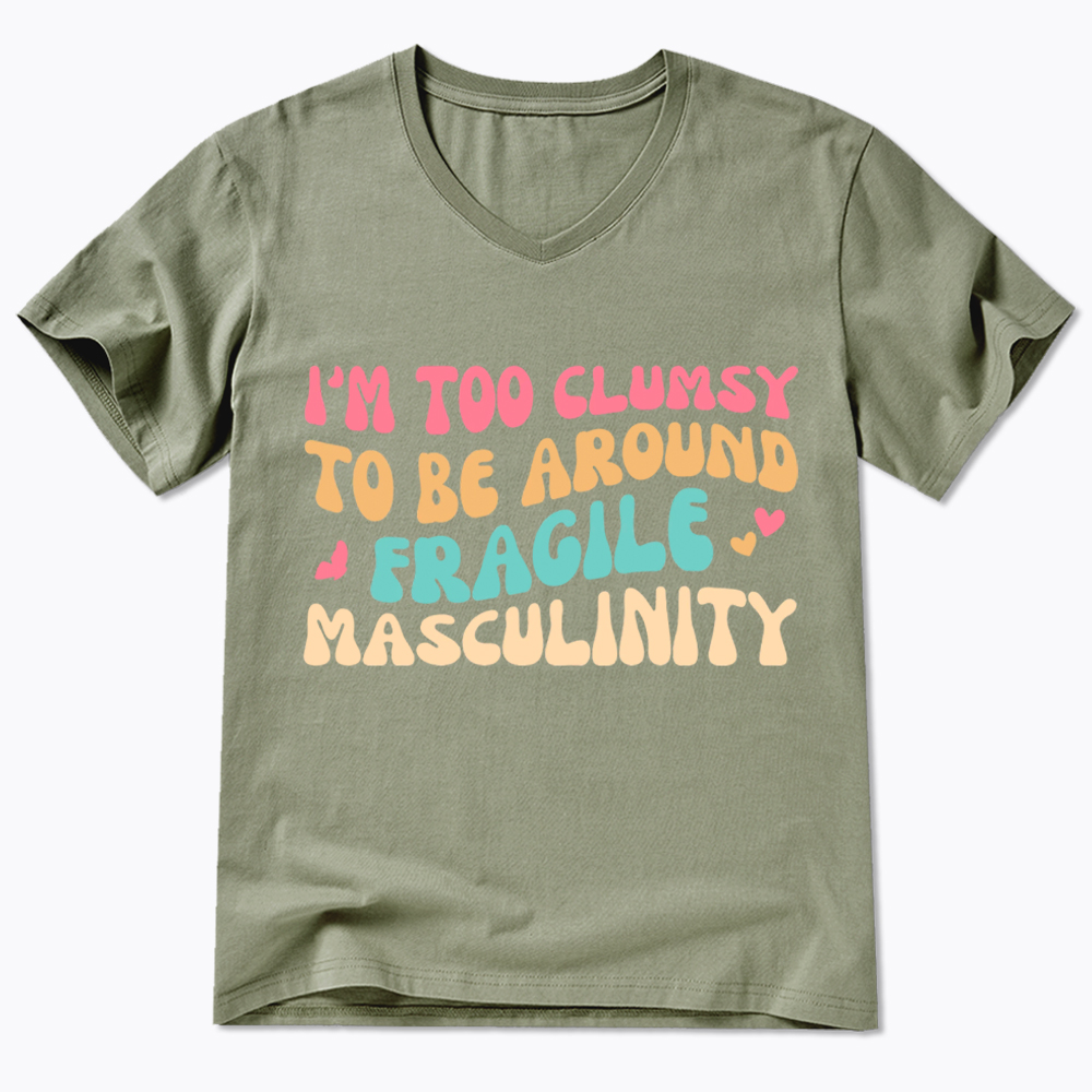 I'm Too Clumsy To Be Around Fragile Masculinity V-Neck Classic T-Shirt
