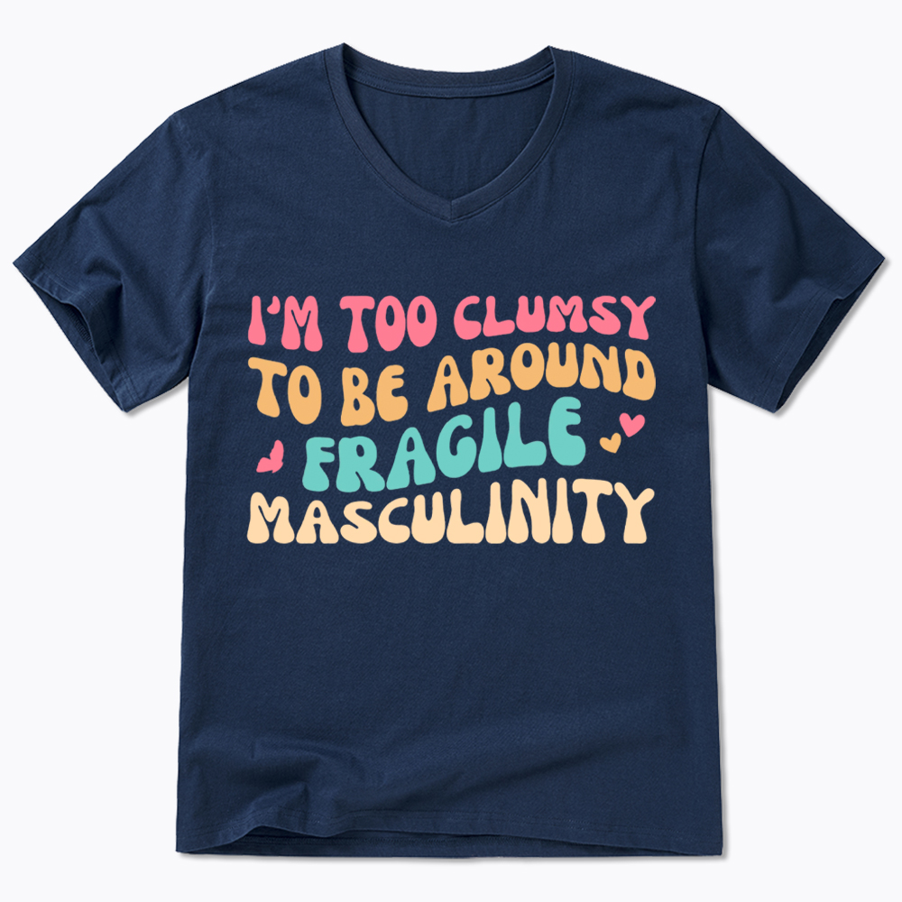 I'm Too Clumsy To Be Around Fragile Masculinity V-Neck Classic T-Shirt