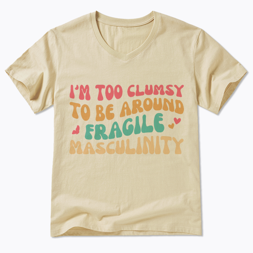I'm Too Clumsy To Be Around Fragile Masculinity V-Neck Classic T-Shirt