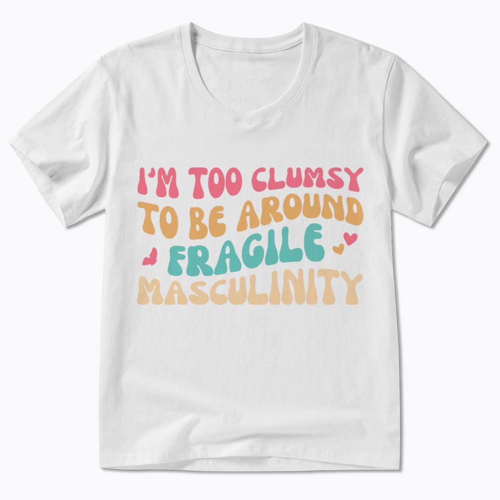 I'm Too Clumsy To Be Around Fragile Masculinity V-Neck Classic T-Shirt