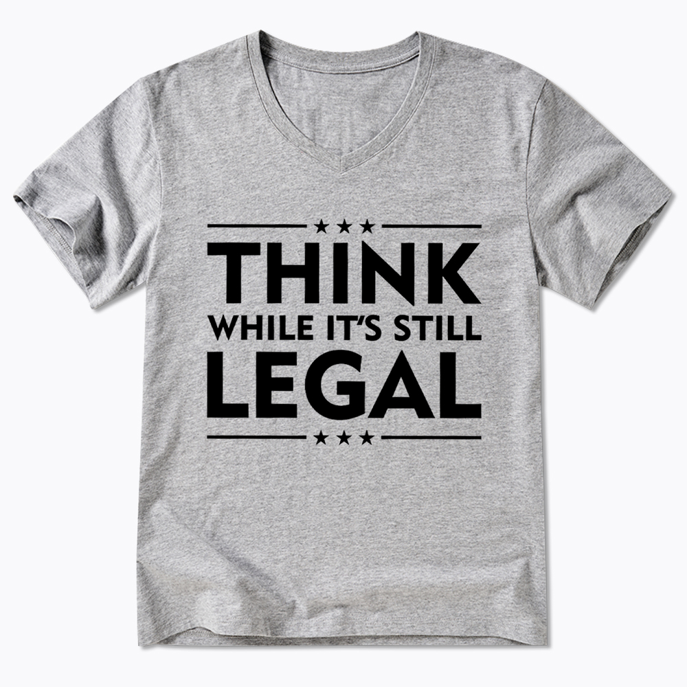 Think While It's Still Legal V-Neck Classic T-Shirt