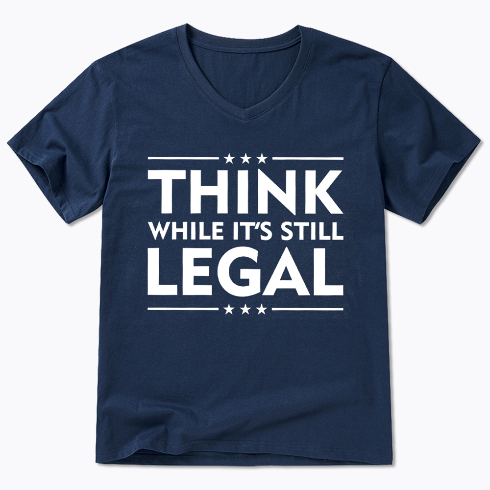 Think While It's Still Legal V-Neck Classic T-Shirt