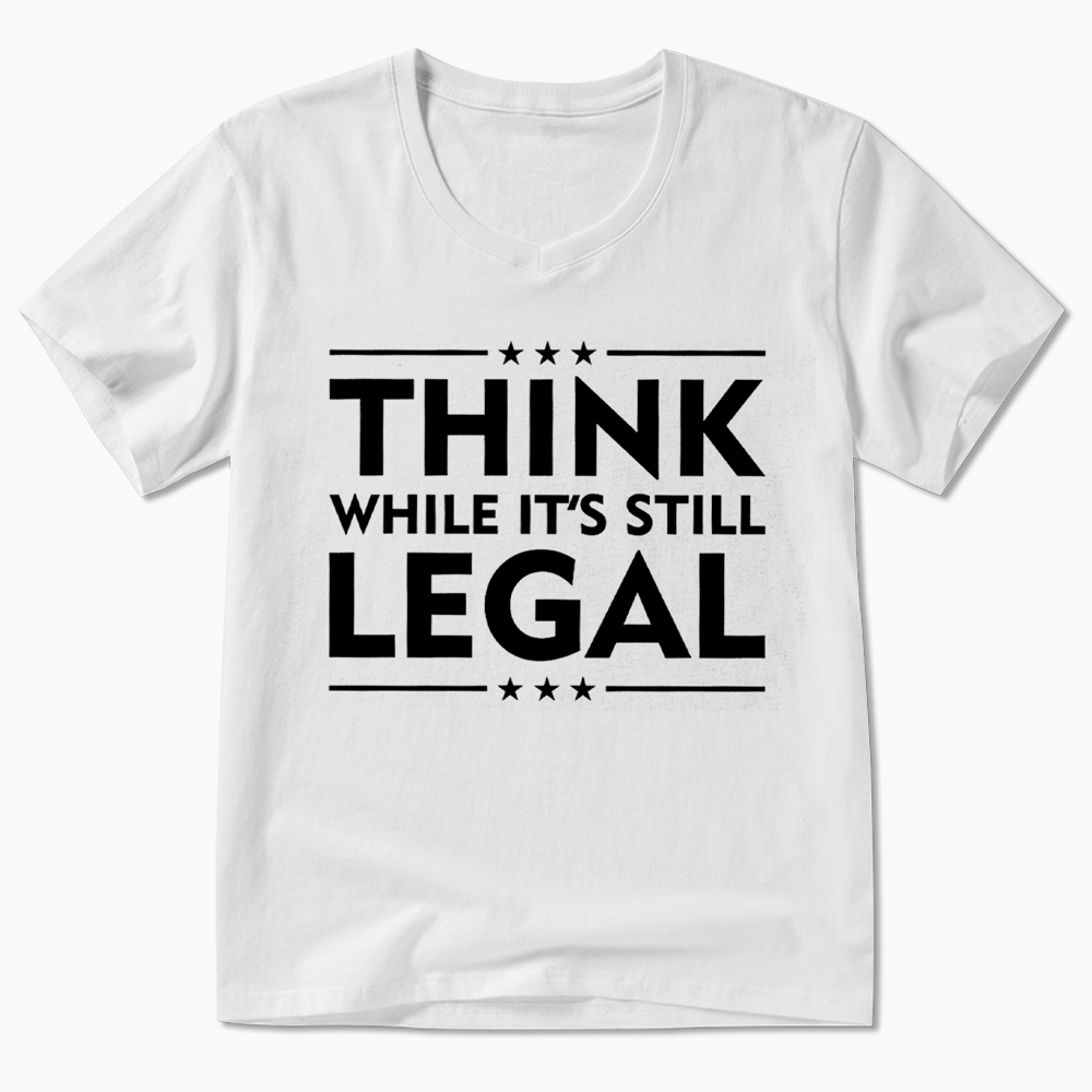 Think While It's Still Legal V-Neck Classic T-Shirt