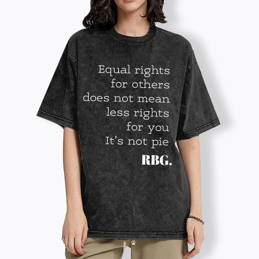 RBG Equal Rights for Others Does Not Mean Less Rights for You It's Not Pie Washed T-Shirt
