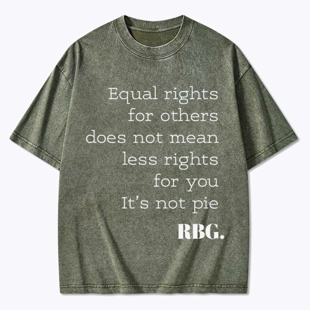 RBG Equal Rights for Others Does Not Mean Less Rights for You It's Not Pie Washed T-Shirt