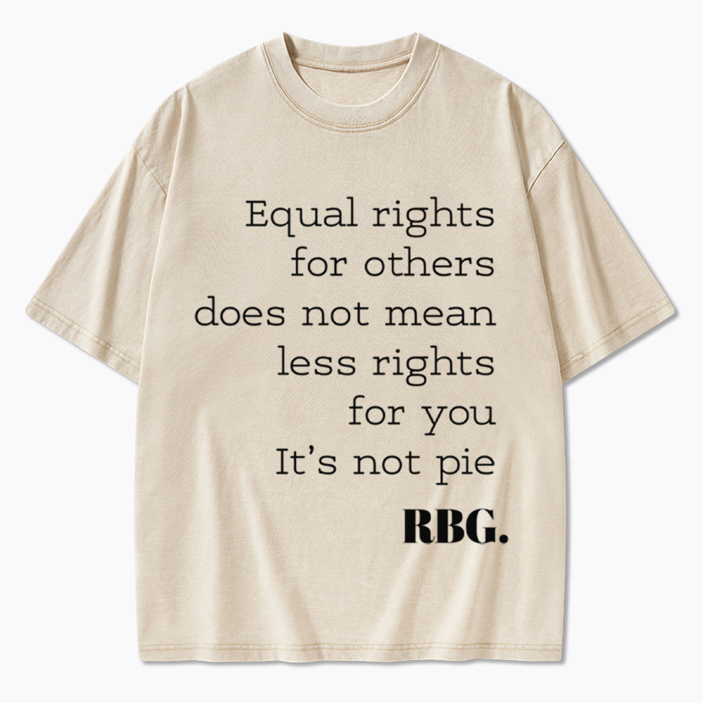 RBG Equal Rights for Others Does Not Mean Less Rights for You It's Not Pie Washed T-Shirt