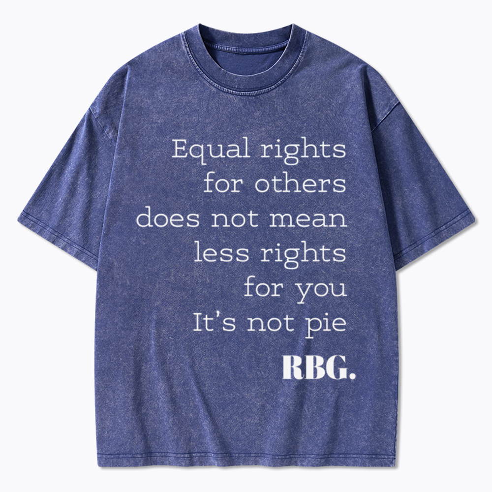 RBG Equal Rights for Others Does Not Mean Less Rights for You It's Not Pie Washed T-Shirt