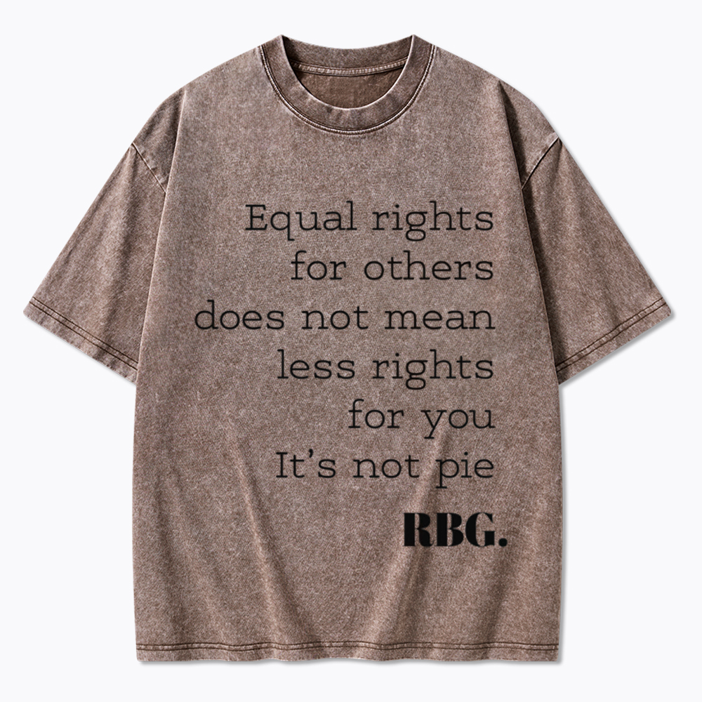 RBG Equal Rights for Others Does Not Mean Less Rights for You It's Not Pie Washed T-Shirt