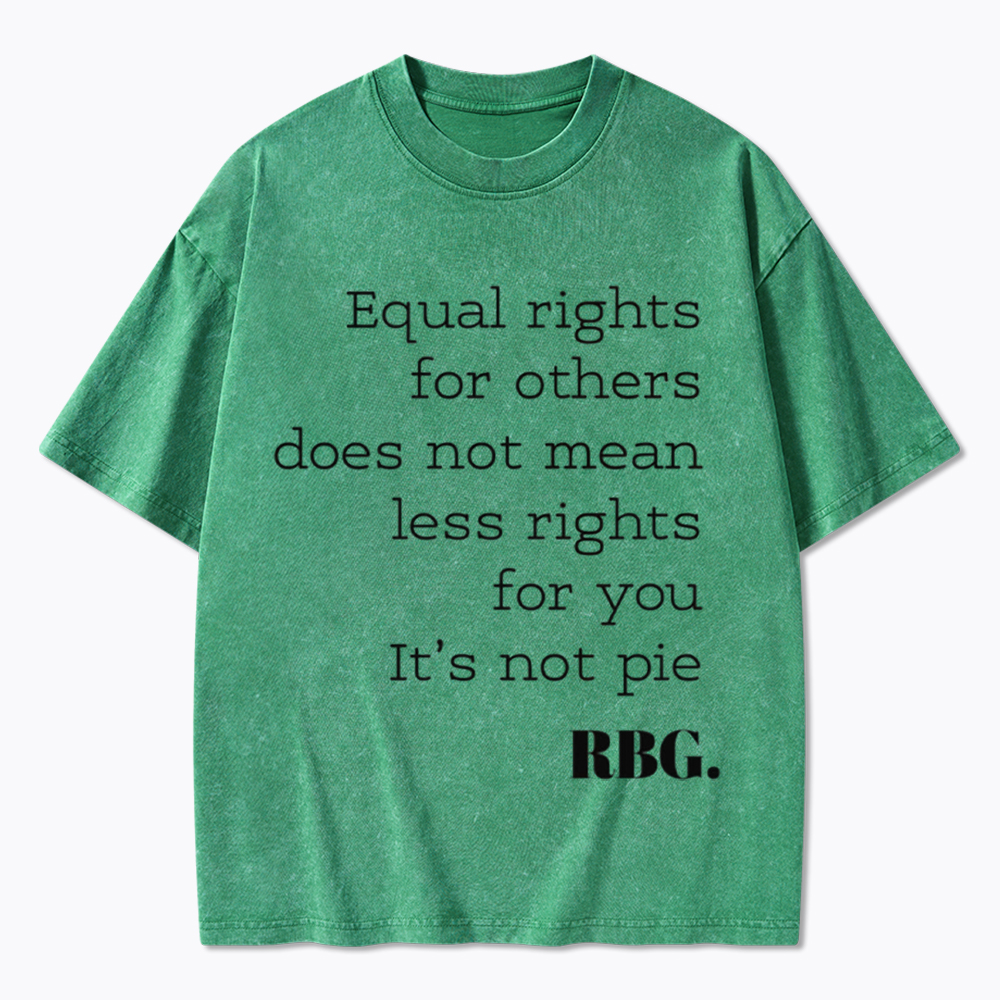RBG Equal Rights for Others Does Not Mean Less Rights for You It's Not Pie Washed T-Shirt