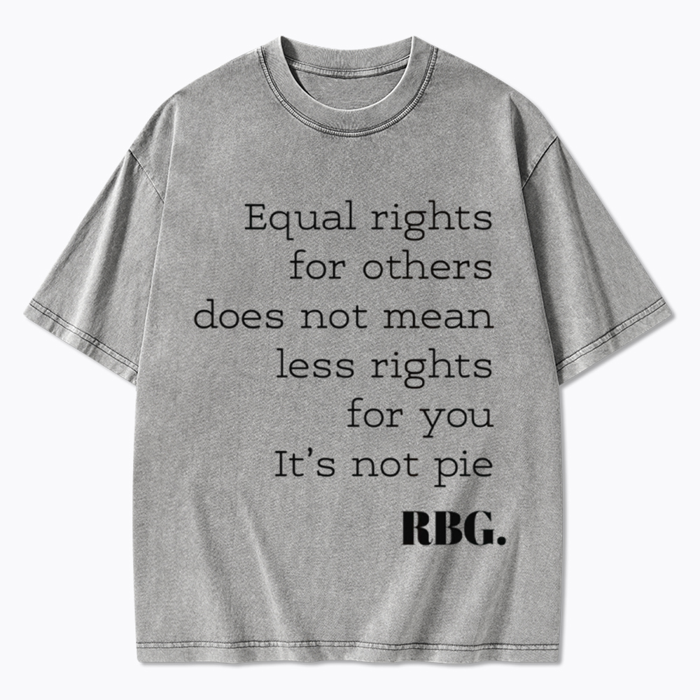 RBG Equal Rights for Others Does Not Mean Less Rights for You It's Not Pie Washed T-Shirt