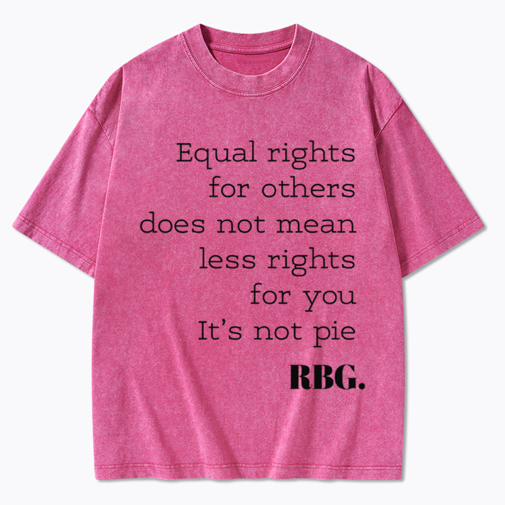 RBG Equal Rights for Others Does Not Mean Less Rights for You It's Not Pie Washed T-Shirt