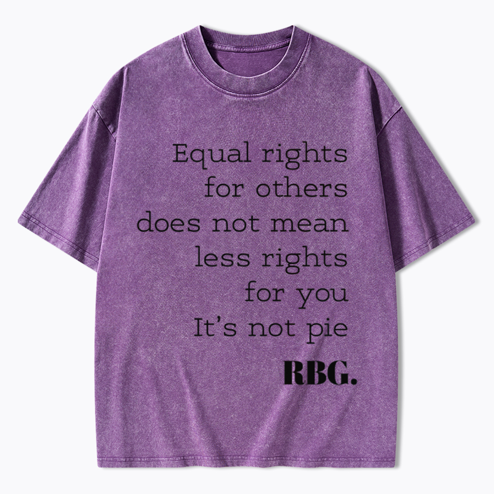 RBG Equal Rights for Others Does Not Mean Less Rights for You It's Not Pie Washed T-Shirt