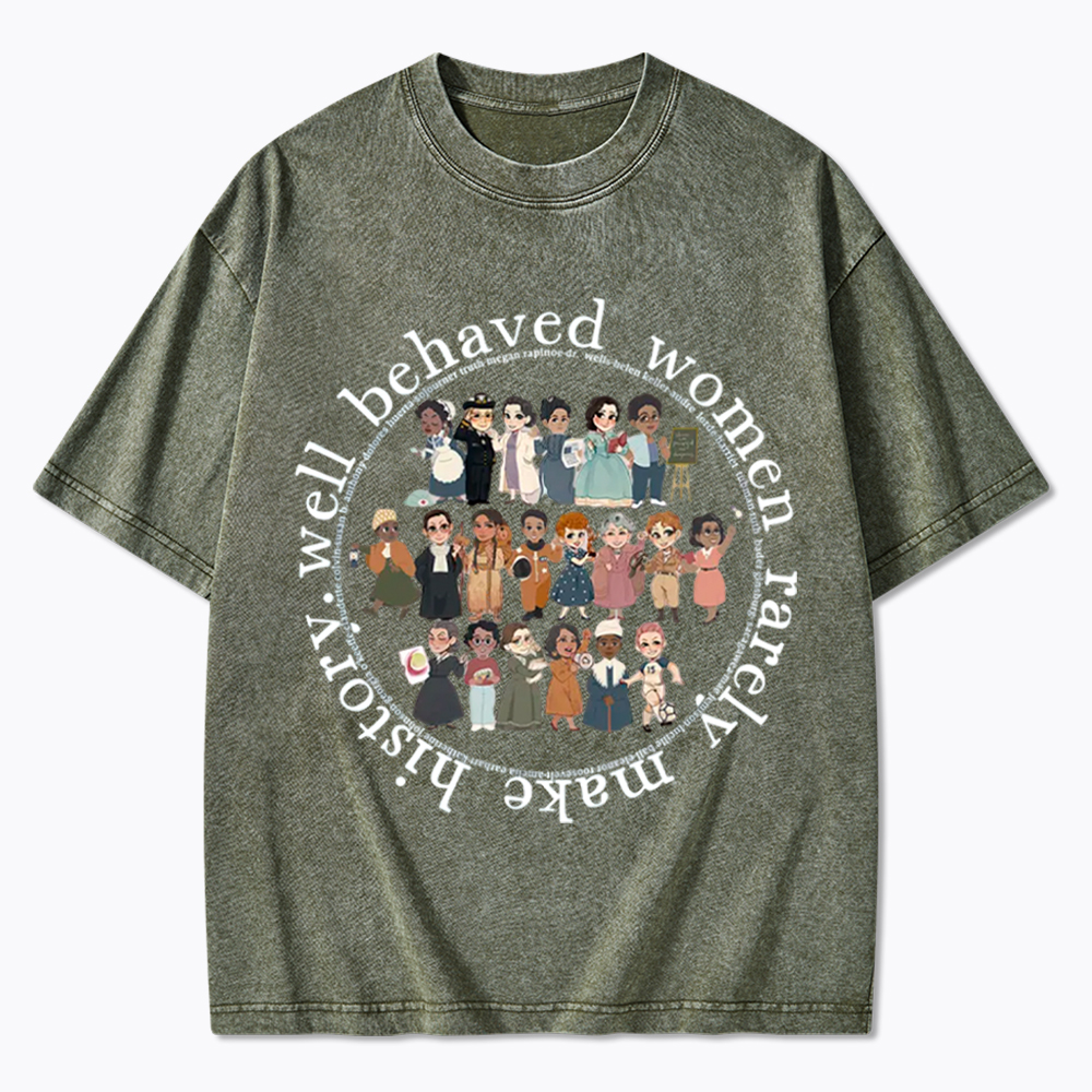 Well Behaved Women Rarely Make History Strong Women Washed T-Shirt