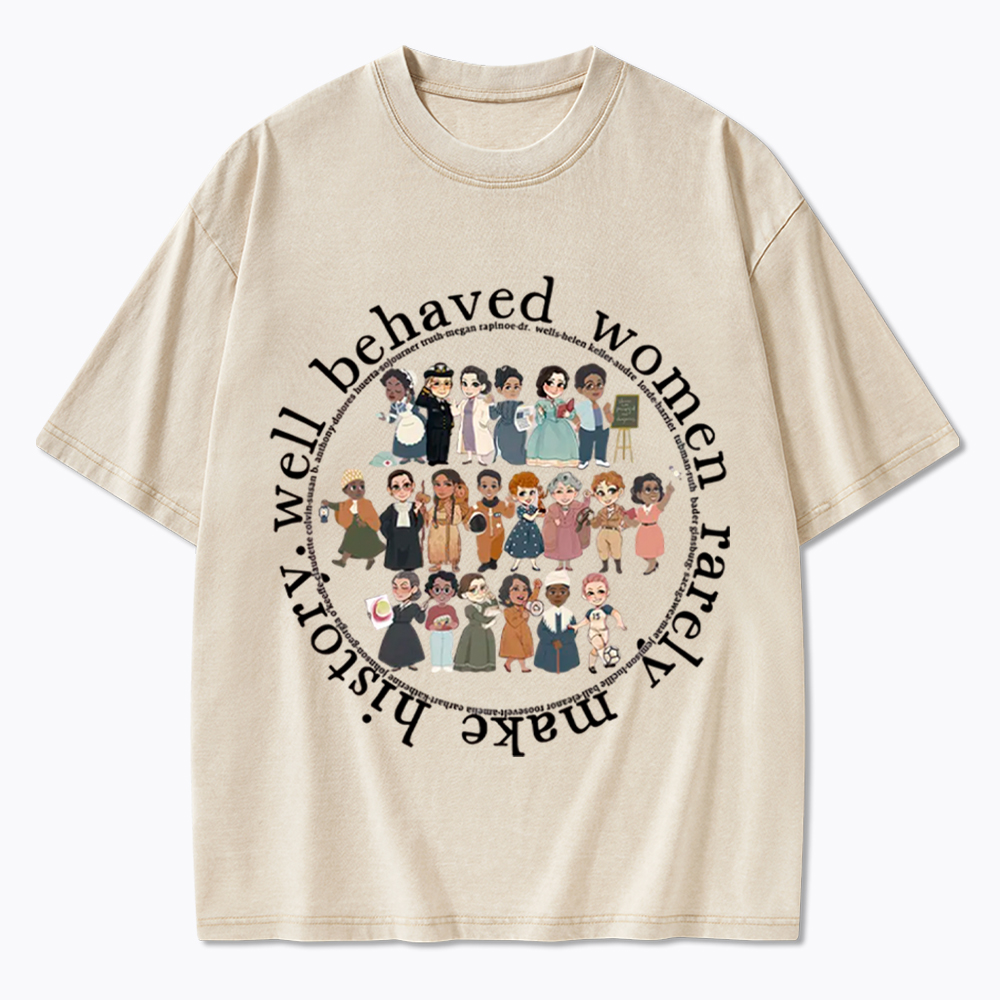 Well Behaved Women Rarely Make History Strong Women Washed T-Shirt